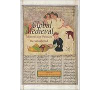 Global Medieval: Mirrors for Princes Reconsidered (Ilex): 15 (Ilex Series)