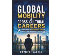 Global Mobility & Cross-Cultural Careers: How to Build an International Career in Architecture, Engineering & Construction (AEC Career Blueprint)