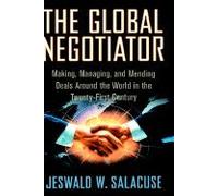 Global Negotiator Making, Managing, & Mending Deals Around the World in the Twenty First Cetury [HC,2003]