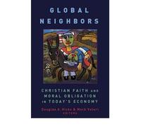 [( Global Neighbours: Christian Faith and Moral Obligation in Today's Economy * * )] [by: Douglas A. Hicks] [Sep-2008]
