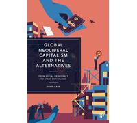 Global Neoliberal Capitalism and the Alternatives : From Social Democracy to State Capitalisms