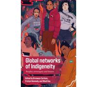 Global Networks of Indigeneity : Peoples, Sovereignty and Futures
