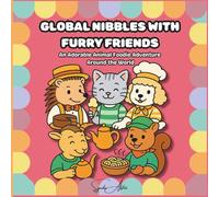 Global Nibbles With Furry Friends: An Adorable Animal Foodie Adventure Around The World