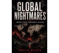 Global Nightmares: Horror Stories from the World's Folklore: Explore Terrifying Legends and Myths from Asia, Africa, Latin America, and Indigenous Cultures