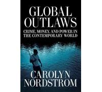 Global Outlaws: Crime, Money, and Power in the Contemporary World: Volume 16 (California Series in Public Anthropology)