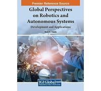 Global Perspectives on Robotics and Autonomous Systems: Development and Applications (Advances in Computational Intelligence and Robotics)