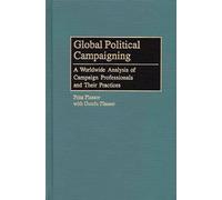 Global Political Campaigning: A Worldwide Analysis of Campaign Professionals and Their Practices (Praeger Series in Political Communication)
