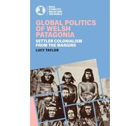 Global Politics of Welsh Patagonia: Settler colonialism from the margins (Race, Ethnicity, Wales and the World)