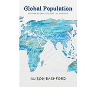 Global Population: History, Geopolitics, and Life on Earth (Columbia Studies in International and Global History)