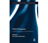 Global Portuguese: Linguistic Ideologies in Late Modernity (Routledge Critical Studies in Multilingualism)