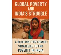 Global Poverty and India’s Struggle - A Blueprint for Change: Strategies to End Poverty in India