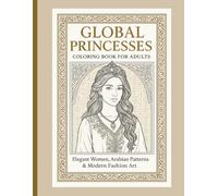 Global Princesses Coloring Book for Adults: Elegant Women, Arabian Patterns & Modern Fashion Art: A Luxury Collection of Diverse Cultural ... Geometry for Relaxation and Creativity
