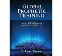 Global Prophetic Training: A Manual to equip, Impart and Activate a prophetic movement of God: Volume 1
