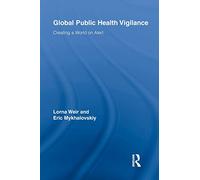 Global Public Health Vigilance: Creating a World on Alert (Routledge Studies in Science, Technology and Society)