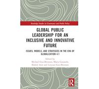 Global Public Leadership for an Inclusive and Innovative Future: Issues, Models, and Strategies in the Era of Globalization 4.1 (Routledge Studies in Governance and Public Policy)