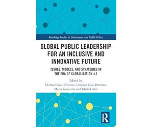 Global Public Leadership for an Inclusive and Innovative Future: Issues, Models, and Strategies in the Era of Globalization 4.1 (Routledge Studies in Governance and Public Policy)
