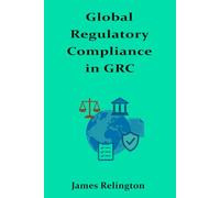 Global Regulatory Compliance in GRC: Adapting to International Regulations