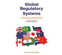 GLOBAL REGULATORY SYSTEMS: A Strategic Primer for Biopharmaceutical Product Development and Registration