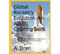 Global Rocketry Evolution: An Adult Coloring Book: Color Rockets from Goddard to Starship! NASA History, Space Science & Aerospace Fun for Relaxation & Creativity.