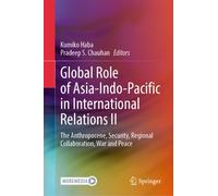 Global Role of Asia-Indo-Pacific in International Relations II : The Anthropocene, Security, Regional Collaboration, War and Peace