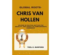 Global Roots- Chris Van Hollen: His Rise in Politics, Battles for Equality, and Legacy of Compassionate Leadership