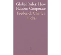 Global Rules: How Nations Cooperate: A concise primer on treaties, arbitration, and international organizations for peace