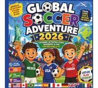 Global Soccer Adventure 2026: Soccer Coloring & Activity Book for Kids Ages 6-13 | Explore, Soccer Countries, Learn Flags, Geography, Cultures, Fun Facts, Puzzles & Educational Games