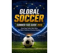 GLOBAL SOCCER SUMMER FAN GUIDE 2026: Group Stage Tracker, Match Notes, Star Watch, Predictions & Knockout Roadmap