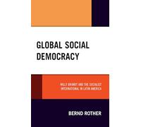 Global Social Democracy: Willy Brandt and the Socialist International in Latin America