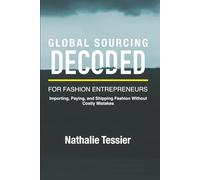 GLOBAL SOURCING DECODED FOR FASHION ENTREPRENEURS: IMPORTING, PAYING AND SHIPPING FASHION WITHOUT COSTLY MISTAKES