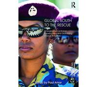 Global South to the Rescue: Emerging Humanitarian Superpowers and Globalizing Rescue Industries (Rethinking Globalizations)