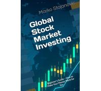 Global Stock Market Investing: Beginner’s Guide - How to Make Your Money Work for You
