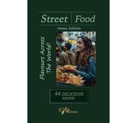 Global Street Food Recipes: Explore Authentic Flavours from Around the World: Easy, Beginner-Friendly Home Cooking with Tacos, Dango, and Vibrant Dishes