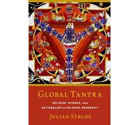 Global Tantra: Religion, Science, and Nationalism in Colonial Modernity (AAR Religion, Culture, and History)