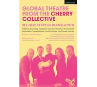 Global Theatre from the Cherry Collective: Six New Plays in Translation (Methuen Drama Play Collections)