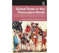 Global Trade in the Premodern World : Thematic Approaches to Routes, Realms, and Networks