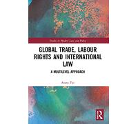 Global Trade, Labour Rights and International Law: A Multilevel Approach (Studies in Modern Law and Policy)