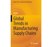 Global Trends in Manufacturing Supply Chains (Springer Series in Supply Chain Management)