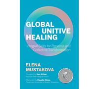 Global Unitive Healing: Integral Skills for Personal and Collective Transformation