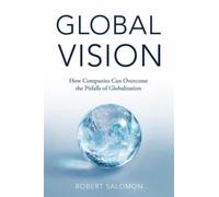 Global Vision : How Companies Can Overcome the Pitfalls of Globalization