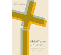 Global Visions of Violence: Agency and Persecution in World Christianity