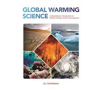 Global Warming Science : A Quantitative Introduction to Climate Change and Its Consequences