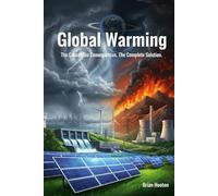 GLOBAL WARMING: The Cause. The Consequences. The Complete Solution.