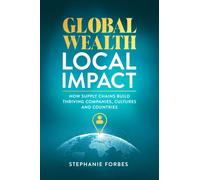Global Wealth, Local Impact : How Supply Chains Build Thriving Companies, Cultures, and Countries