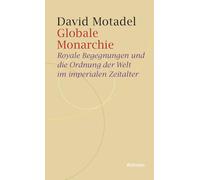 Globale Monarchie: Royale Begegnungen und die Ordnung der Welt im imperialen Zeitalter