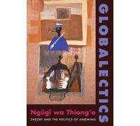 Globalectics: Theory and the Politics of Knowing (The Wellek Library Lectures)