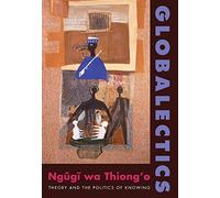 Globalectics: Theory and the Politics of Knowing (Wellek Library Lectures)