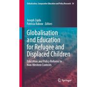 Globalisation and Education for Refugee and Displaced Children: Education and Policy Reforms in Non-Western Contexts (Globalisation, Comparative Education and Policy Research, 54)