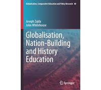Globalisation, Nation-Building and History Education: 40 (Globalisation, Comparative Education and Policy Research, 40)