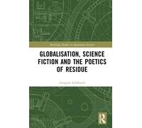 Globalisation, Science Fiction and the Poetics of Residue (Routledge Studies in Speculative Fiction)